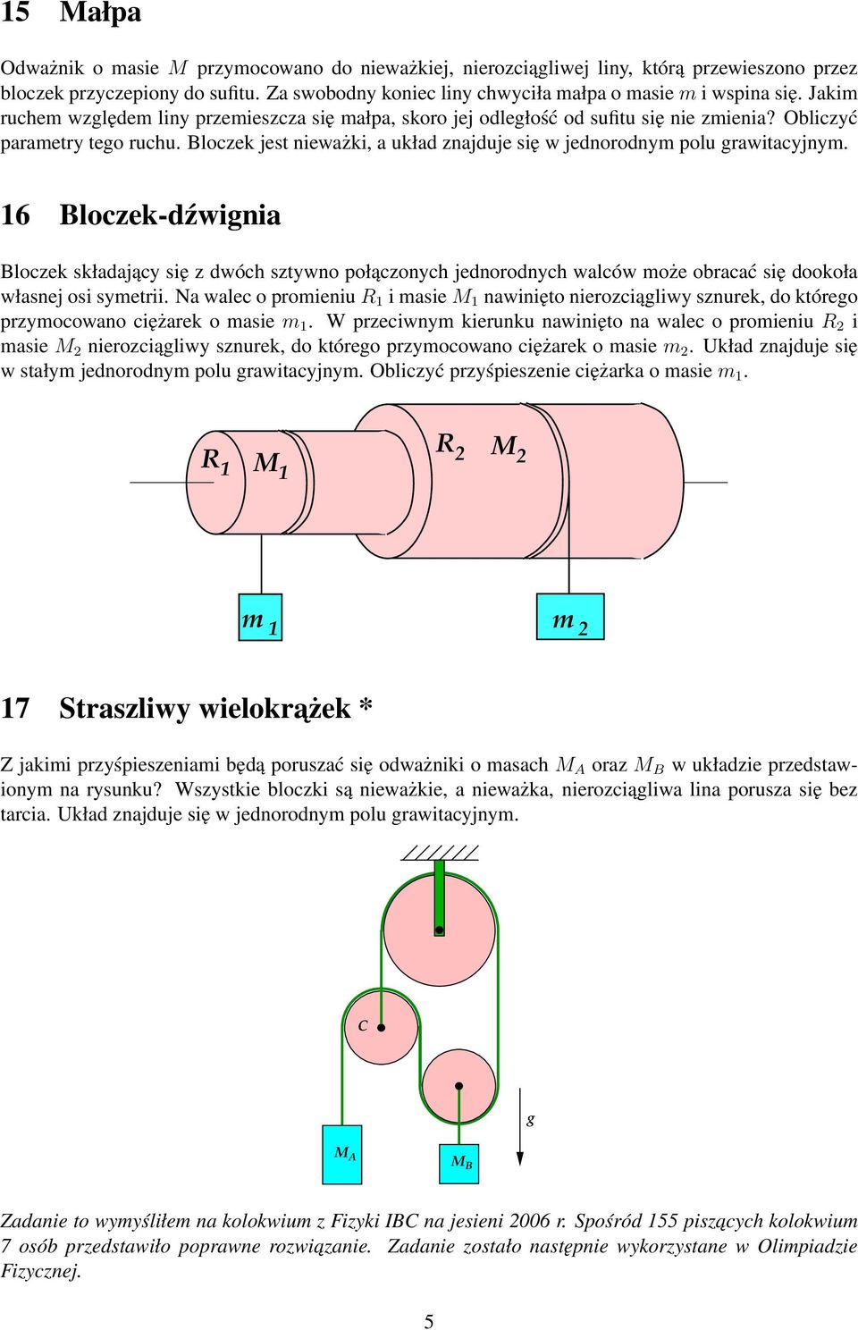 16 Bloczek-dźwinia Bloczek składający się z dwóch sztywno połączonych jednorodnych walców oże obracać się dookoła własnej osi syetrii.
