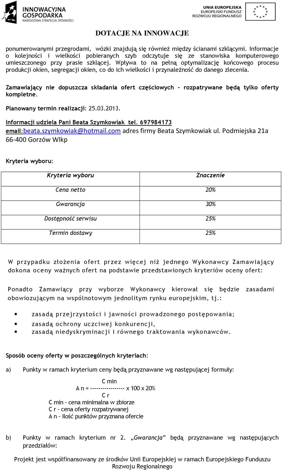 Wpływa to na pełną optymalizację końcowego procesu produkcji okien, segregacji okien, co do ich wielkości i przynależność do danego zlecenia.