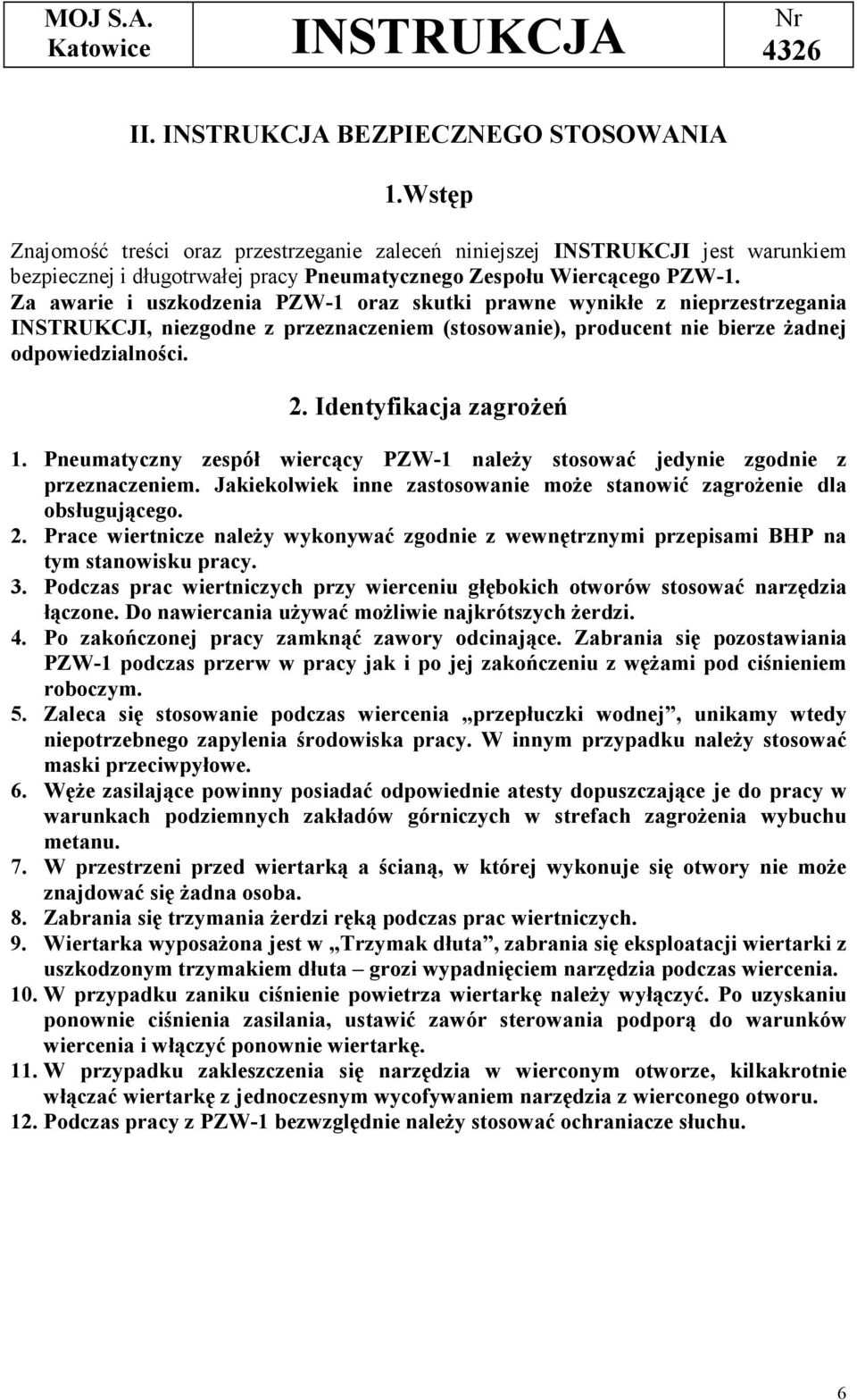 Identyfikacja zagrożeń 1. Pneumatyczny zespół wiercący PZW-1 należy stosować jedynie zgodnie z przeznaczeniem. Jakiekolwiek inne zastosowanie może stanowić zagrożenie dla obsługującego. 2.