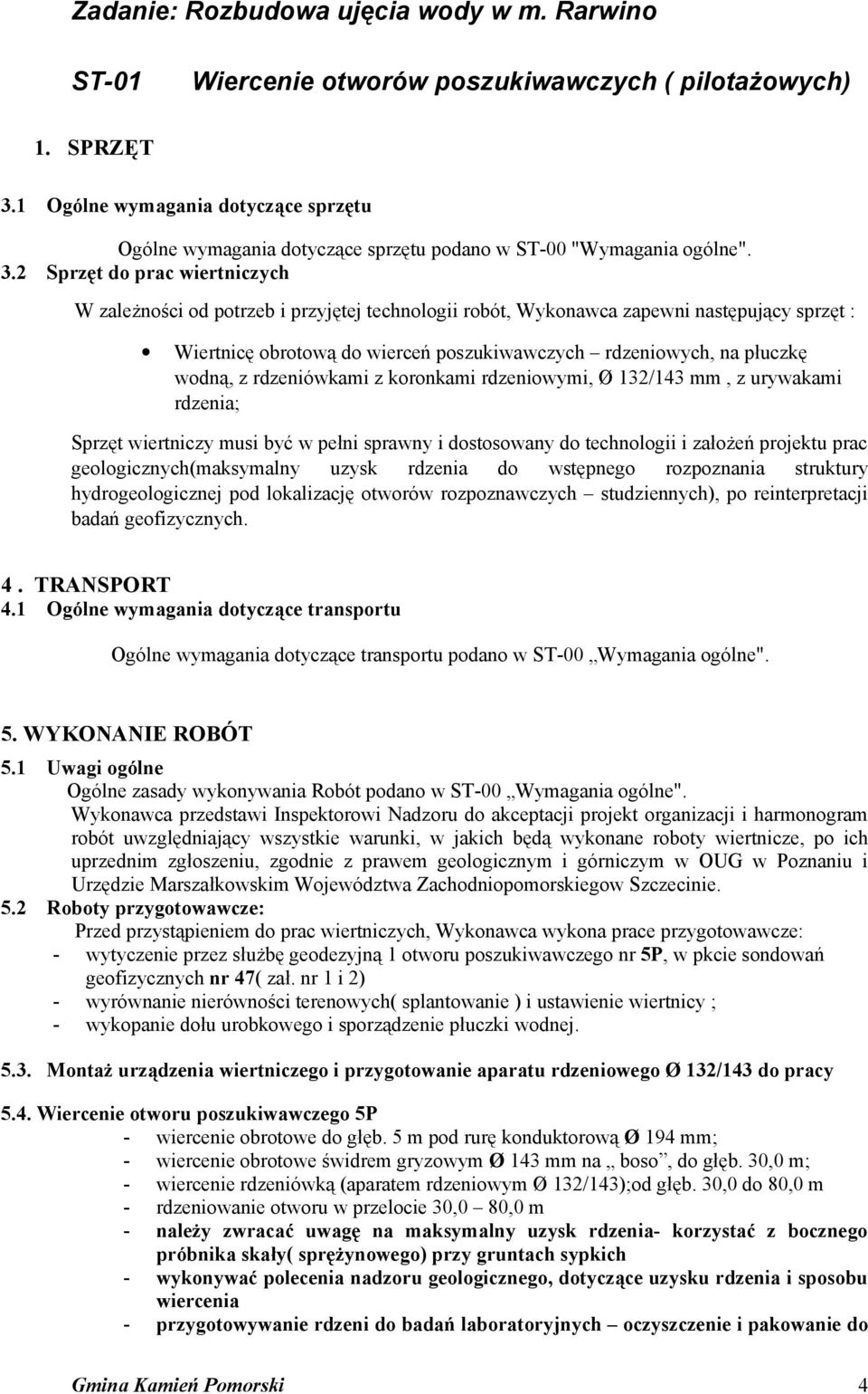 2 Sprzęt do prac wiertniczych W zależności od potrzeb i przyjętej technologii robót, Wykonawca zapewni następujący sprzęt : Wiertnicę obrotową do wierceń poszukiwawczych rdzeniowych, na płuczkę