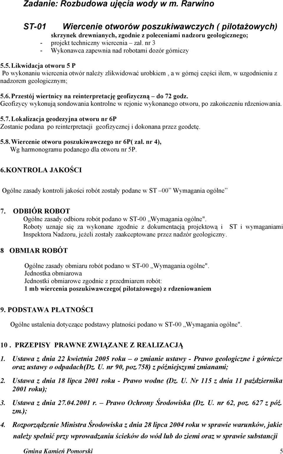 Przestój wiertnicy na reinterpretację geofizyczną do 72 godz. Geofizycy wykonują sondowania kontrolne w rejonie wykonanego otworu, po zakończeniu rdzeniowania. 5.7. Lokalizacja geodezyjna otworu nr 6P Zostanie podana po reinterpretacji geofizycznej i dokonana przez geodetę.