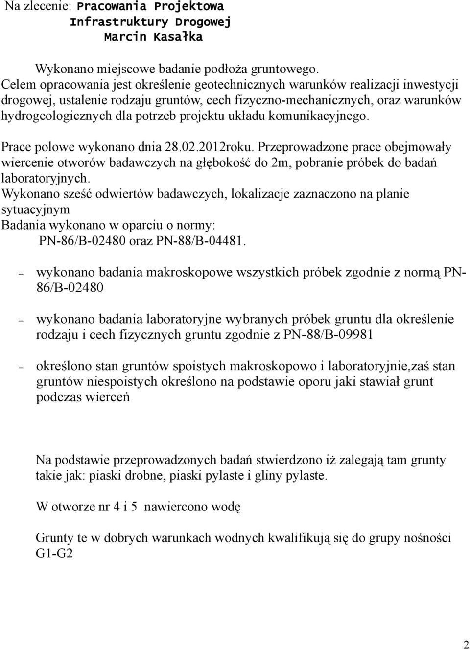 projektu układu komunikacyjnego. Prace polowe wykonano dnia 8.0.0roku. Przeprowadzone prace obejmowały wiercenie otworów badawczych na głębokość do m, pobranie próbek do badań laboratoryjnych.