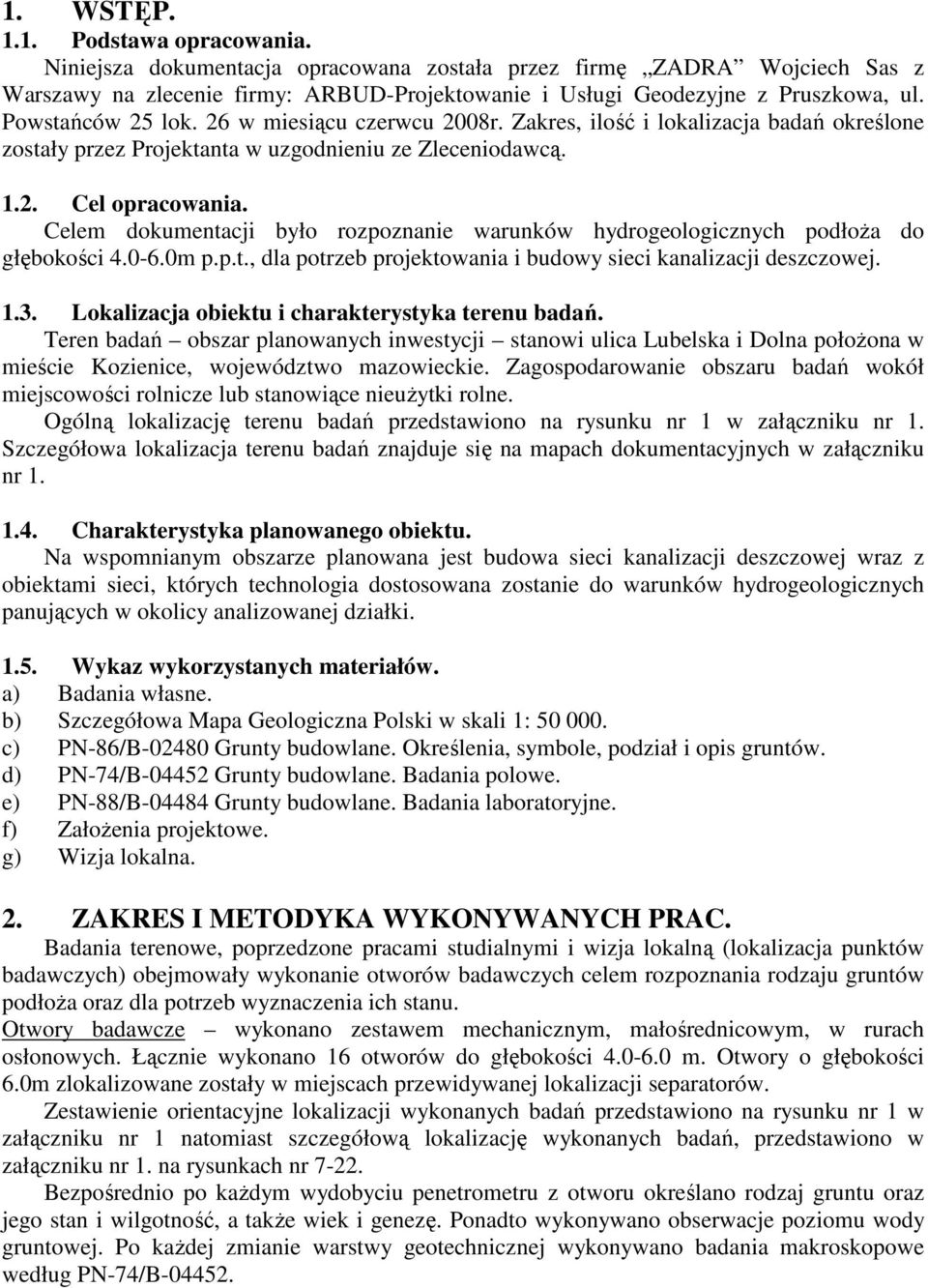 Celem dokumentacji było rozpoznanie warunków hydrogeologicznych podłoŝa do głębokości 4.0-6.0m p.p.t., dla potrzeb projektowania i budowy sieci kanalizacji deszczowej. 1.3.