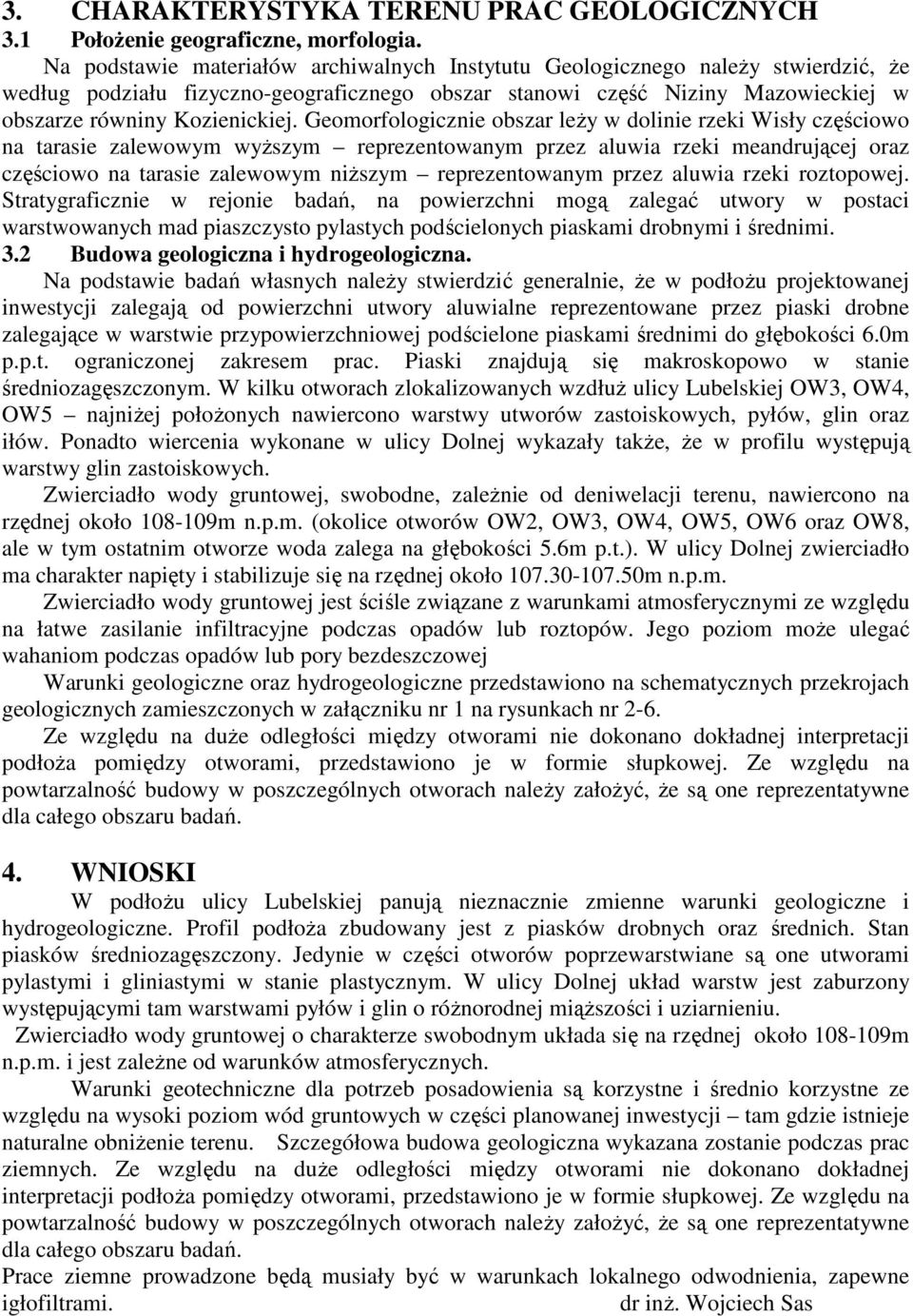 Geomorfologicznie obszar leŝy w dolinie rzeki Wisły częściowo na tarasie zalewowym wyŝszym reprezentowanym przez aluwia rzeki meandrującej oraz częściowo na tarasie zalewowym niŝszym reprezentowanym