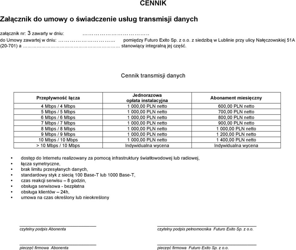 netto 6 Mbps / 6 Mbps 1 000,00 PLN netto 800,00 PLN netto 7 Mbps / 7 Mbps 1 000,00 PLN netto 900,00 PLN netto 8 Mbps / 8 Mbps 1 000,00 PLN netto 1 000,00 PLN netto 9 Mbps / 9 Mbps 1 000,00 PLN netto