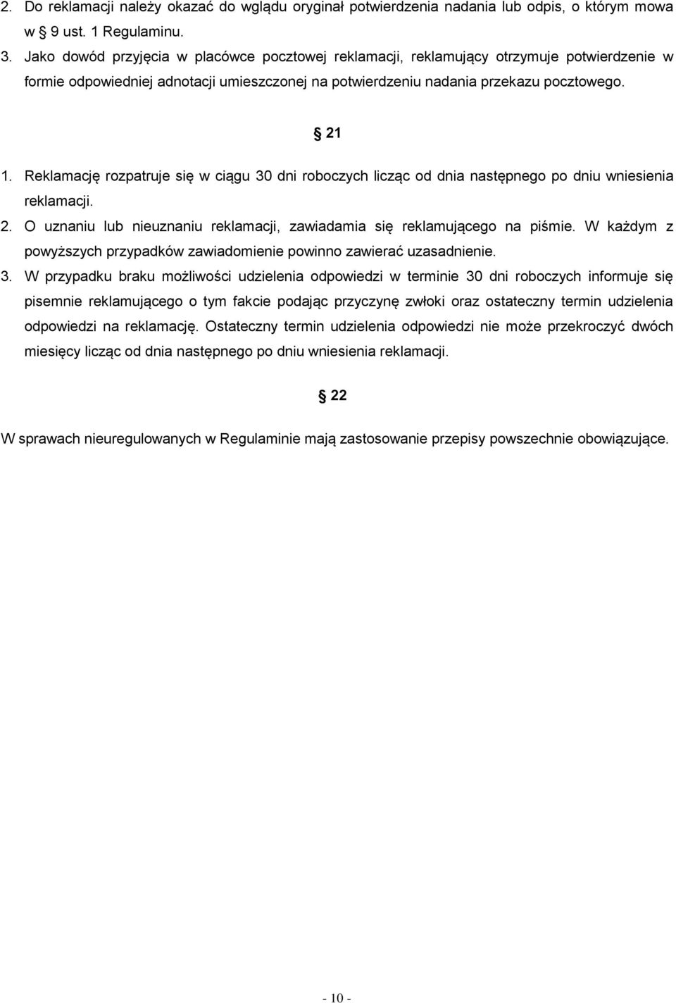 Reklamację rozpatruje się w ciągu 30 dni roboczych licząc od dnia następnego po dniu wniesienia reklamacji. 2. O uznaniu lub nieuznaniu reklamacji, zawiadamia się reklamującego na piśmie.
