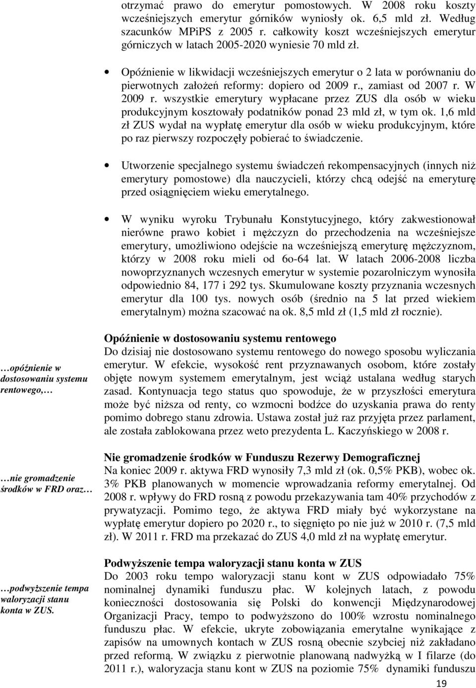 Opóźnienie w likwidacji wcześniejszych emerytur o 2 lata w porównaniu do pierwotnych załoŝeń reformy: dopiero od 2009 r., zamiast od 2007 r. W 2009 r.