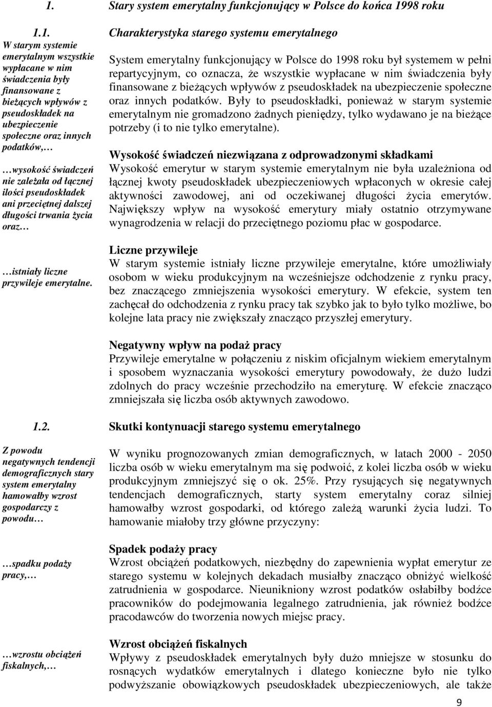 trwania Ŝycia oraz System emerytalny funkcjonujący w Polsce do 1998 roku był systemem w pełni repartycyjnym, co oznacza, Ŝe wszystkie wypłacane w nim świadczenia były finansowane z bieŝących wpływów