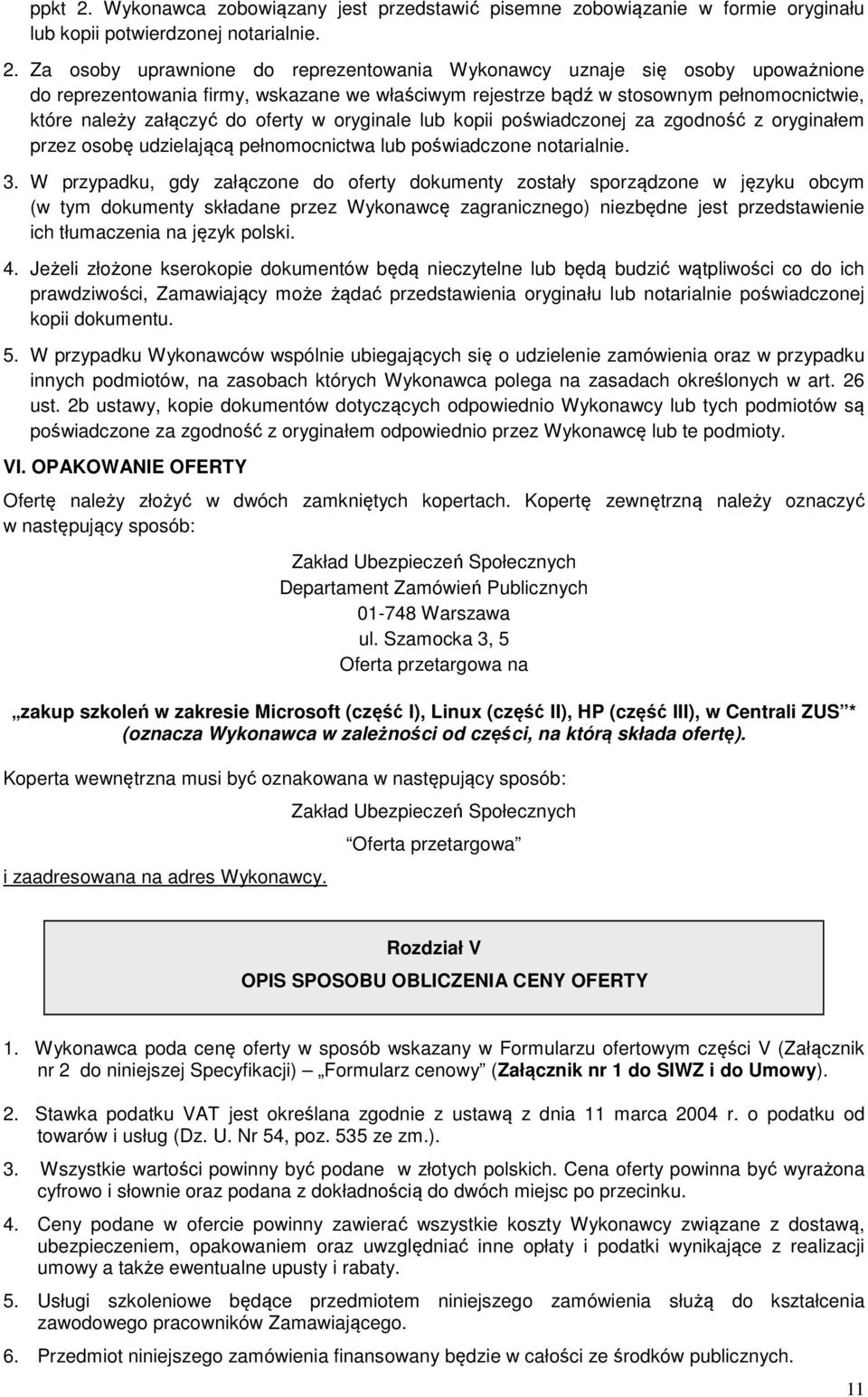 Za osoby uprawnione do reprezentowania Wykonawcy uznaje się osoby upoważnione do reprezentowania firmy, wskazane we właściwym rejestrze bądź w stosownym pełnomocnictwie, które należy załączyć do