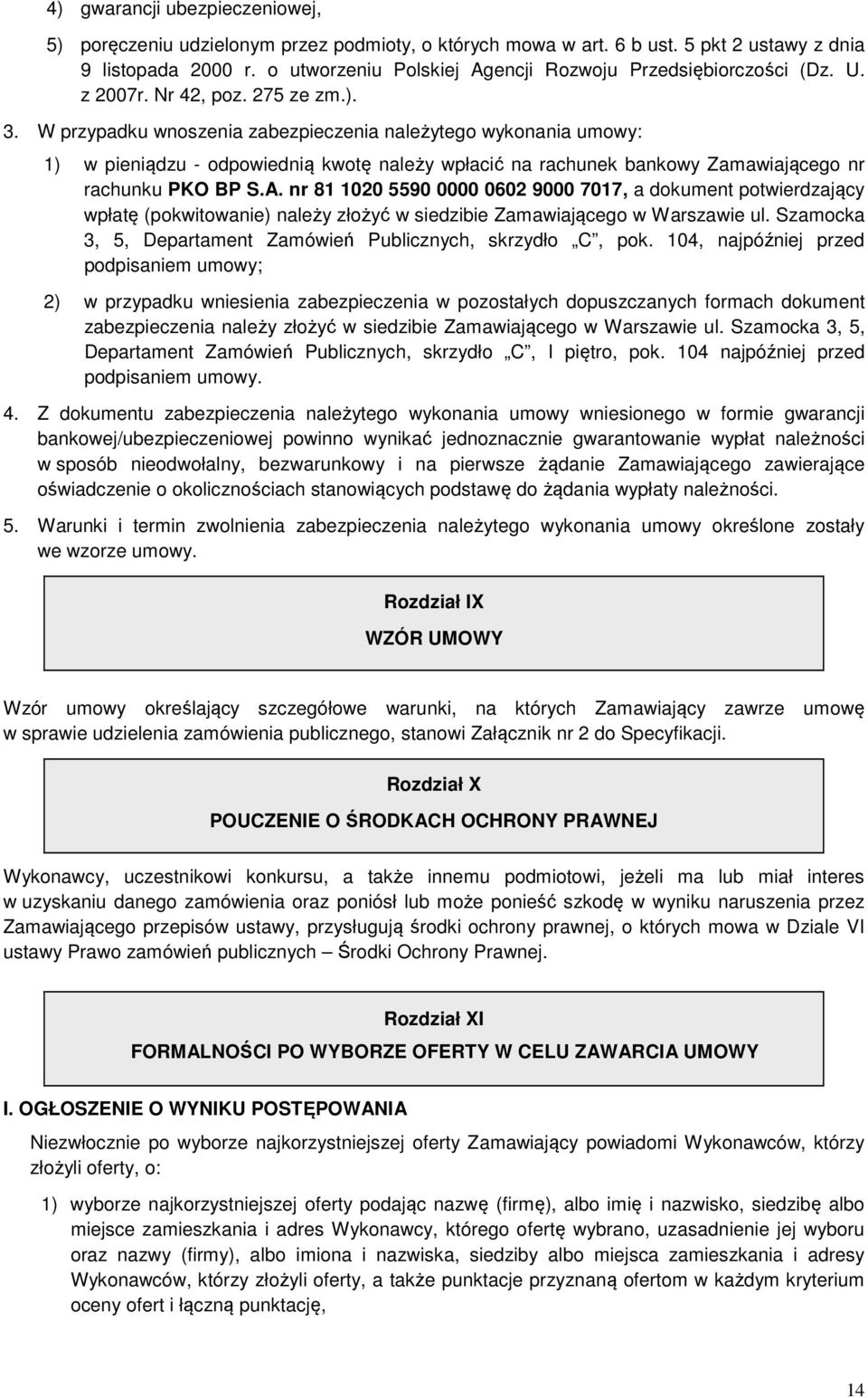 W przypadku wnoszenia zabezpieczenia należytego wykonania umowy: ) w pieniądzu - odpowiednią kwotę należy wpłacić na rachunek bankowy Zamawiającego nr rachunku PKO BP S.A.