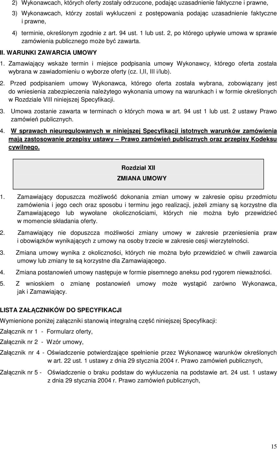 Zamawiający wskaże termin i miejsce podpisania umowy Wykonawcy, którego oferta została wybrana w zawiadomieniu o wyborze oferty (cz. I,II, III i/lub). 2.