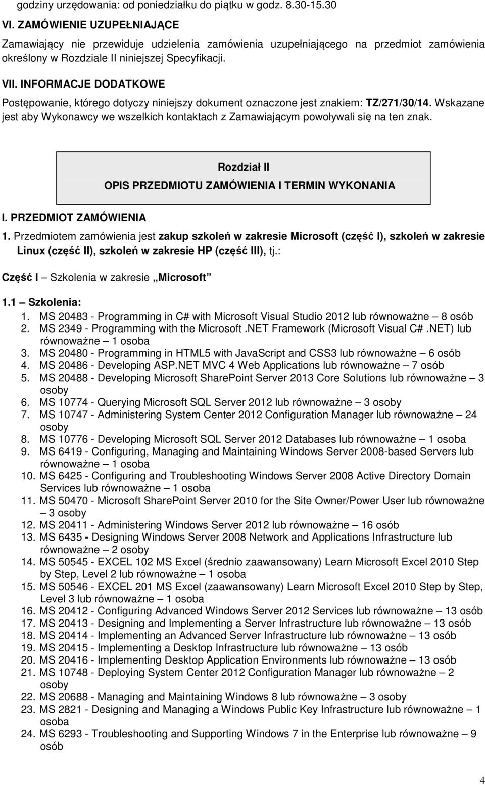 INFORMACJE DODATKOWE Postępowanie, którego dotyczy niniejszy dokument oznaczone jest znakiem: TZ/27/30/4. Wskazane jest aby Wykonawcy we wszelkich kontaktach z Zamawiającym powoływali się na ten znak.