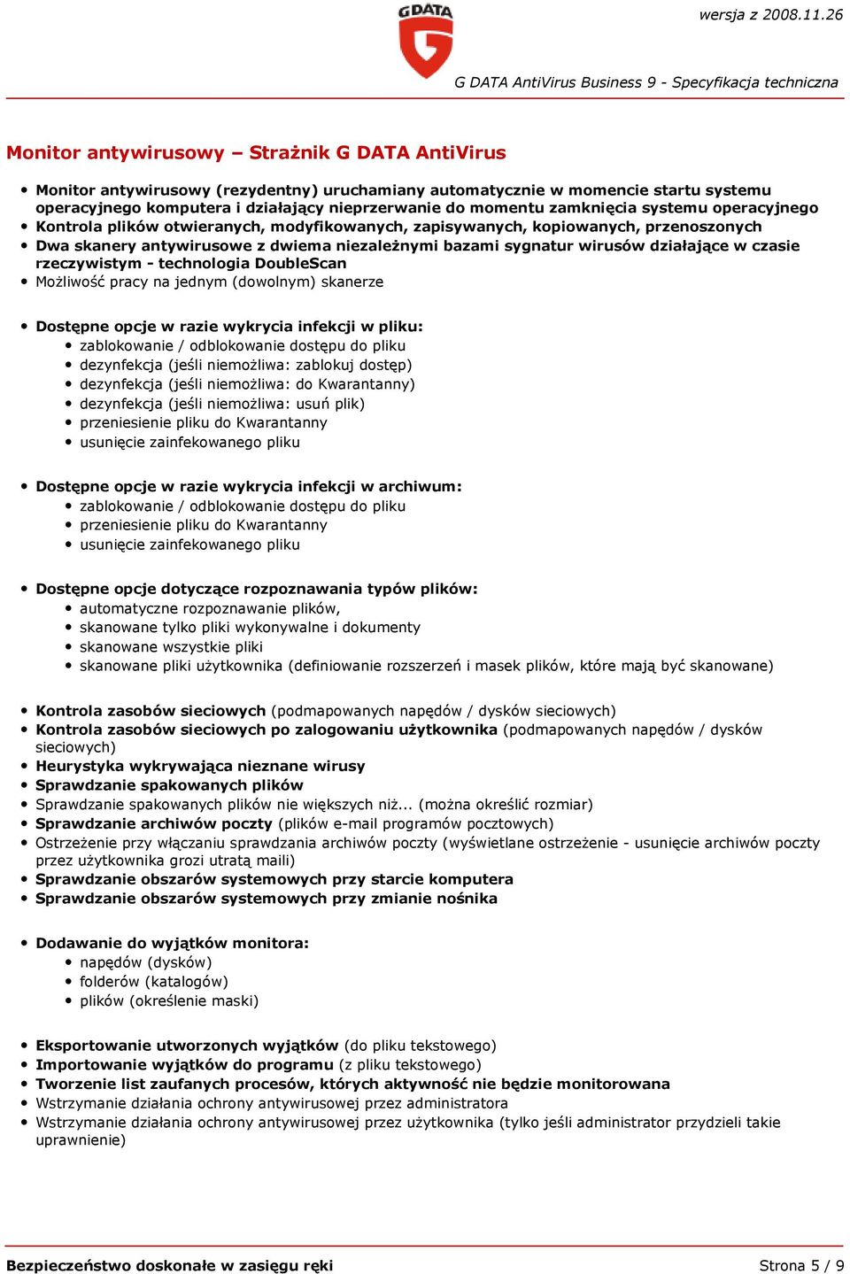 w czasie rzeczywistym - technologia DoubleScan Możliwość pracy na jednym (dowolnym) skanerze Dostępne opcje w razie wykrycia infekcji w pliku: zablokowanie / odblokowanie dostępu do pliku dezynfekcja