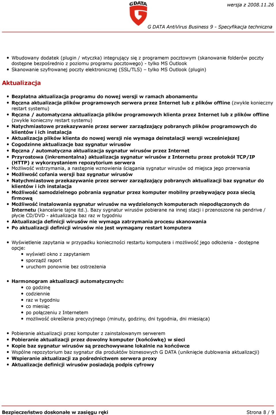 Internet lub z plików offline (zwykle konieczny restart systemu) Ręczna / automatyczna aktualizacja plików programowych klienta przez Internet lub z plików offline (zwykle konieczny restart systemu)