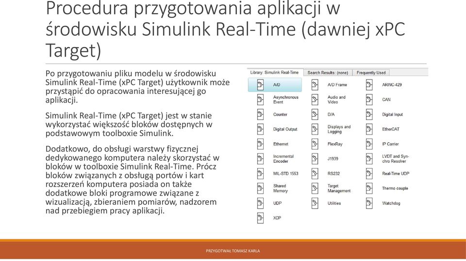 Simulink Real-Time (xpc Target) jest w stanie wykorzystać większość bloków dostępnych w podstawowym toolboxie Simulink.