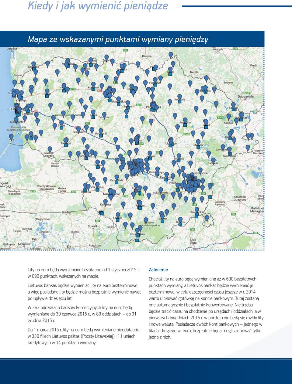 W 343 oddziałach banków komercyjnych lity na euro będą wymieniane do 30 czerwca 2015 r., w 89 oddziałach do 31 grudnia 2015 r. Do 1 marca 2015 r.