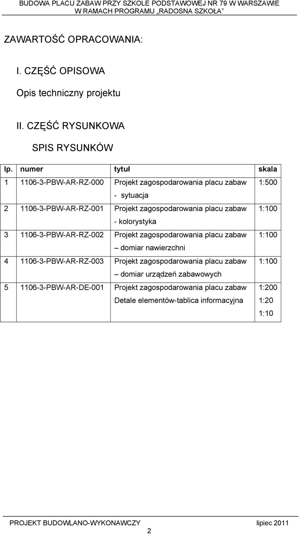 placu zabaw 1:100 - kolorystyka 3 1106-3-PBW-AR-RZ-002 Projekt zagospodarowania placu zabaw 1:100 domiar nawierzchni 4 1106-3-PBW-AR-RZ-003