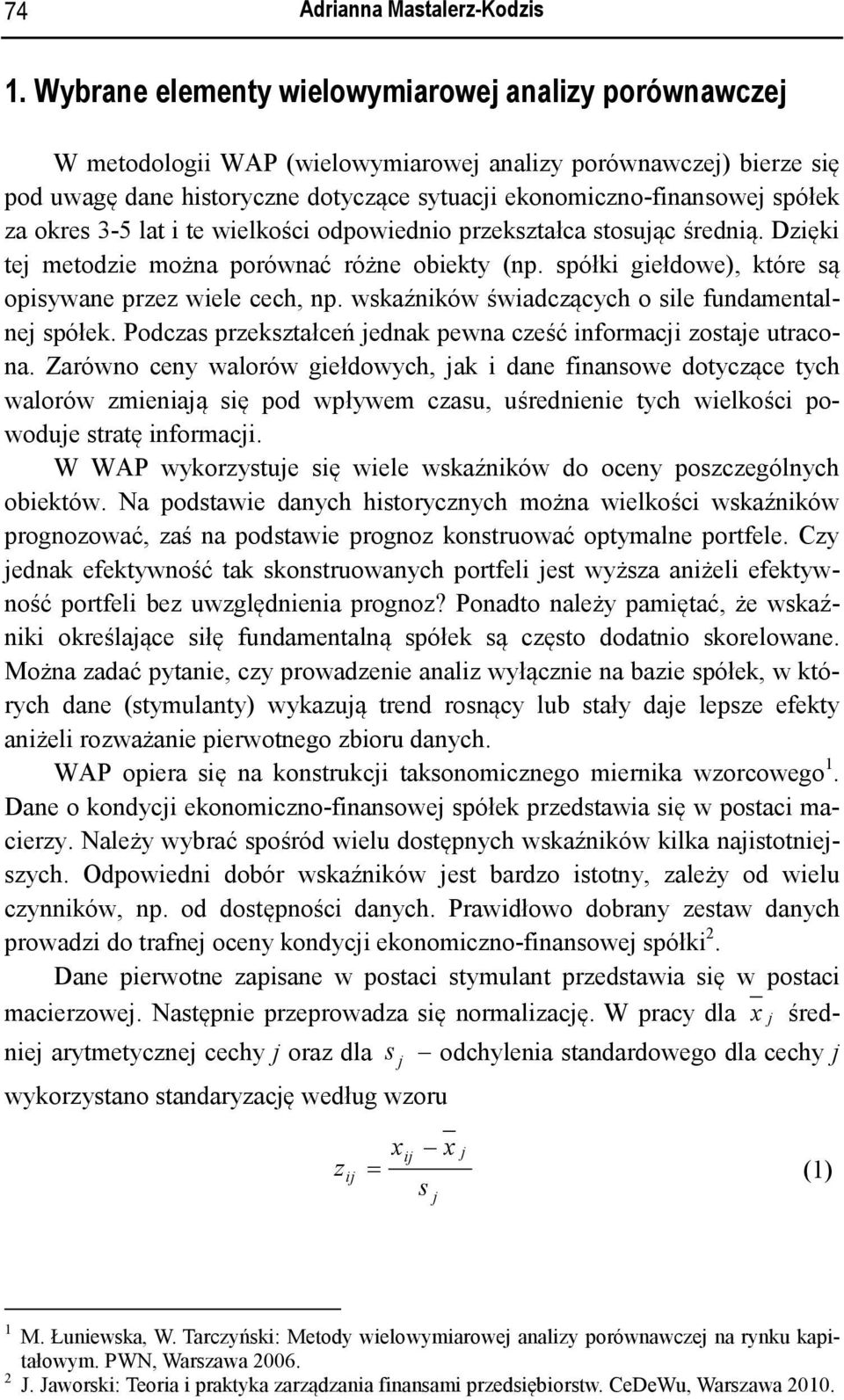 lat te welkośc odpowedno przekształca stosując średną. Dzęk tej metodze można porównać różne obekty (np. spółk gełdowe), które są opsywane przez wele cech, np.