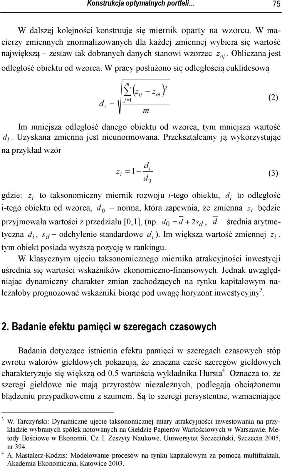 W pracy posłużono sę odległoścą eukldesową d = m j= 1 ( z z ) j Im mnejsza odległość danego obektu od wzorca, tym mnejsza wartość d. Uzyskana zmenna jest neunormowana.