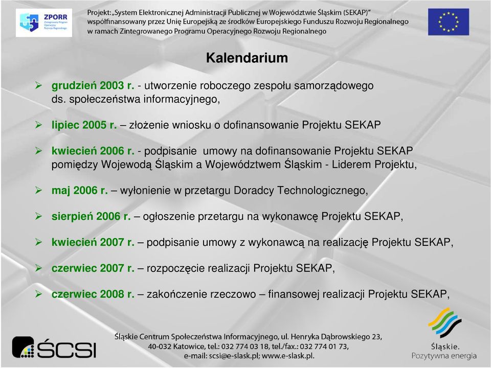 - podpisanie umowy na dofinansowanie Projektu SEKAP pomiędzy WojewodąŚląskim a Województwem Śląskim - Liderem Projektu, maj 2006 r.