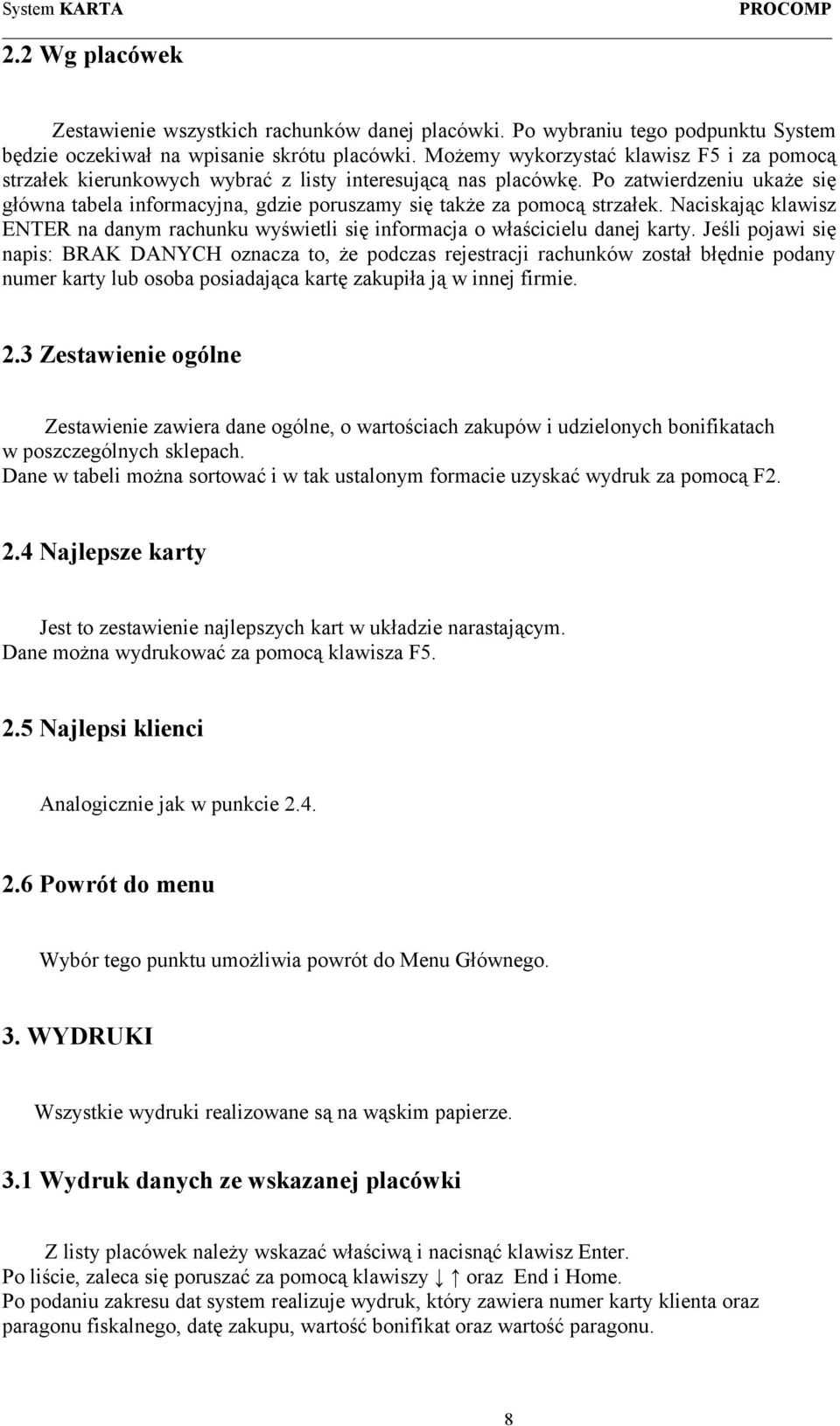 Po zatwierdzeniu ukaże się główna tabela informacyjna, gdzie poruszamy się także za pomocą strzałek. Naciskając klawisz ENTER na danym rachunku wyświetli się informacja o właścicielu danej karty.