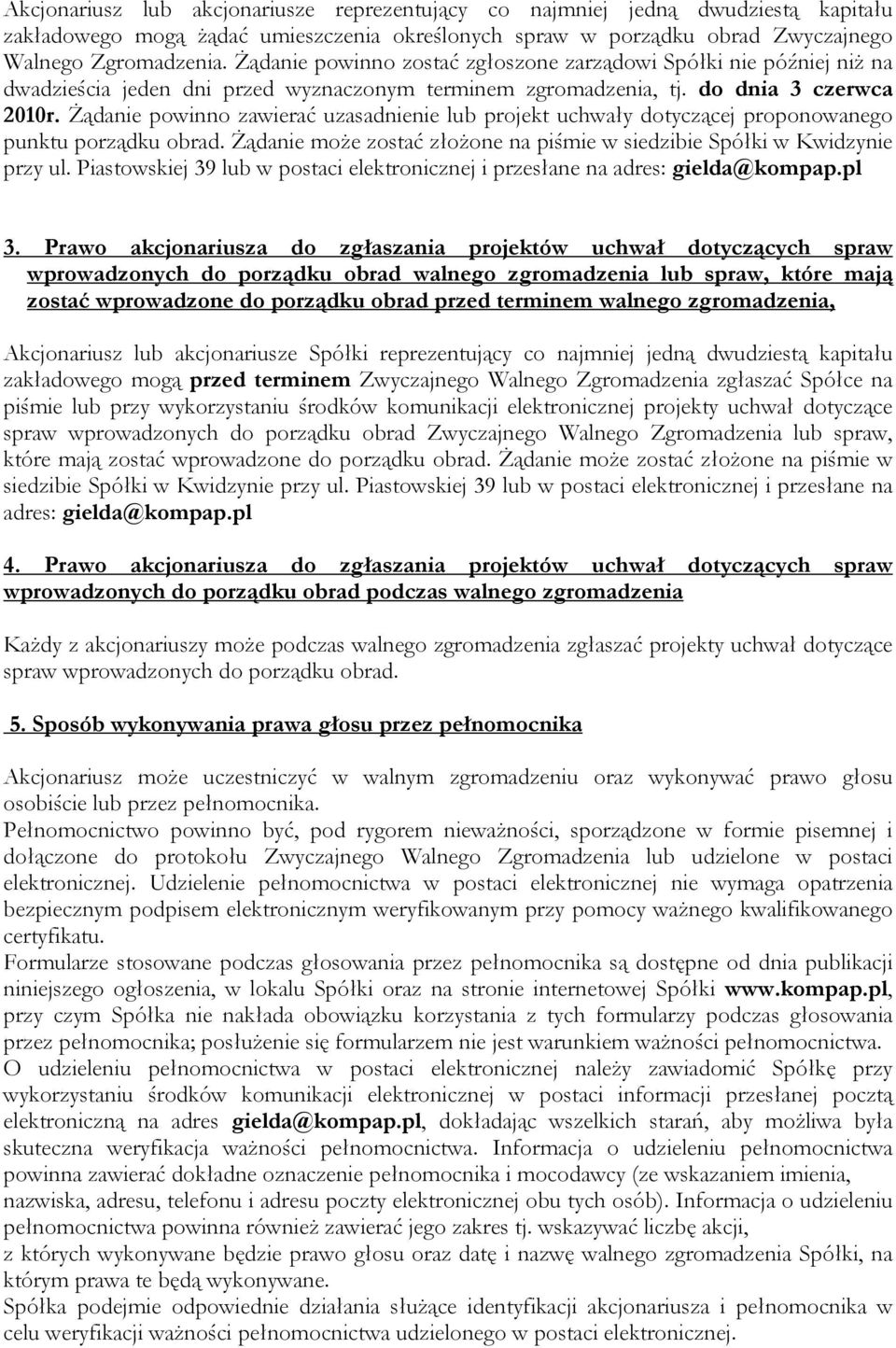 Żądanie powinno zawierać uzasadnienie lub projekt uchwały dotyczącej proponowanego punktu porządku obrad. Żądanie może zostać złożone na piśmie w siedzibie Spółki w Kwidzynie przy ul.