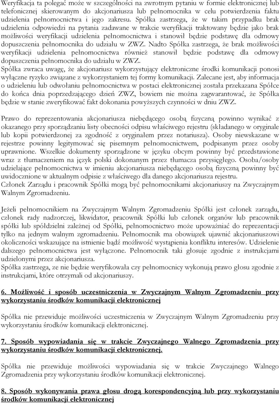 Spółka zastrzega, że w takim przypadku brak udzielenia odpowiedzi na pytania zadawane w trakcie weryfikacji traktowany będzie jako brak możliwości weryfikacji udzielenia pełnomocnictwa i stanowił