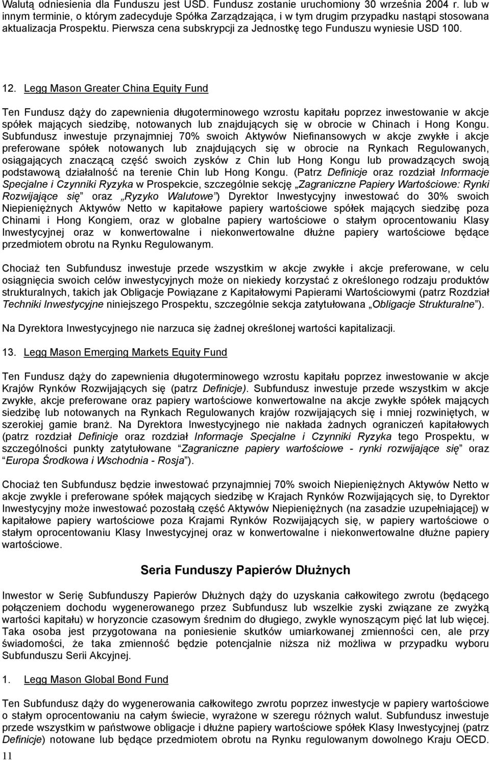 12. Legg Mason Greater China Equity Fund Ten Fundusz dąży do zapewnienia długoterminowego wzrostu kapitału poprzez inwestowanie w akcje spółek mających siedzibę, notowanych lub znajdujących się w