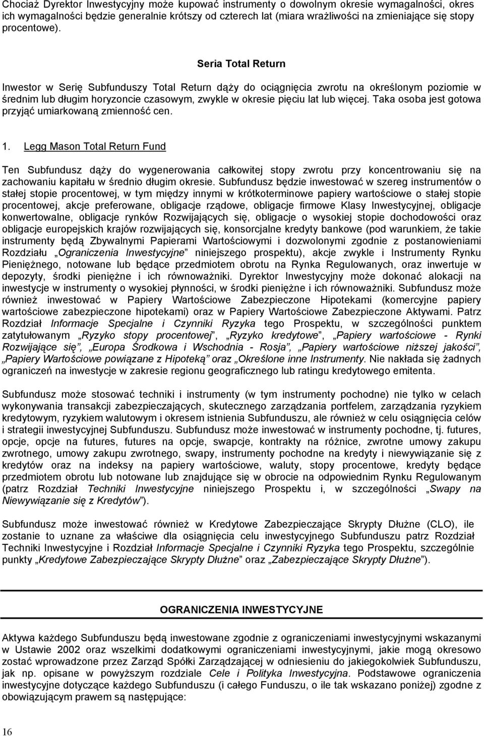 Seria Total Return Inwestor w Serię Subfunduszy Total Return dąży do ociągnięcia zwrotu na określonym poziomie w średnim lub długim horyzoncie czasowym, zwykle w okresie pięciu lat lub więcej.