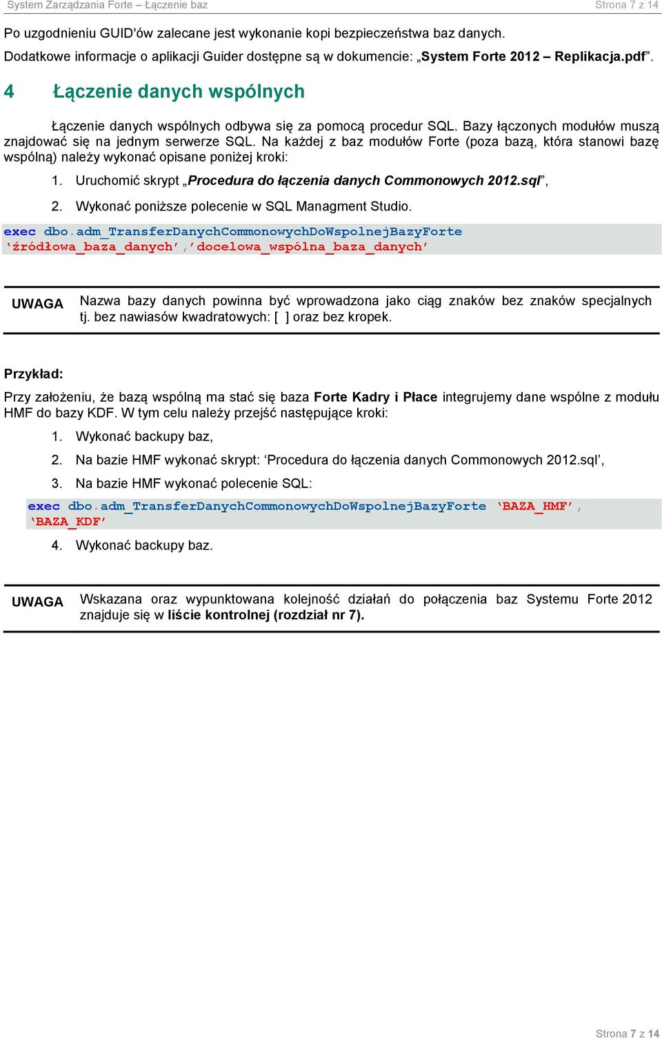 Bazy łączonych modułów muszą znajdować się na jednym serwerze SQL. Na każdej z baz modułów Forte (poza bazą, która stanowi bazę wspólną) należy wykonać opisane poniżej kroki: 1.