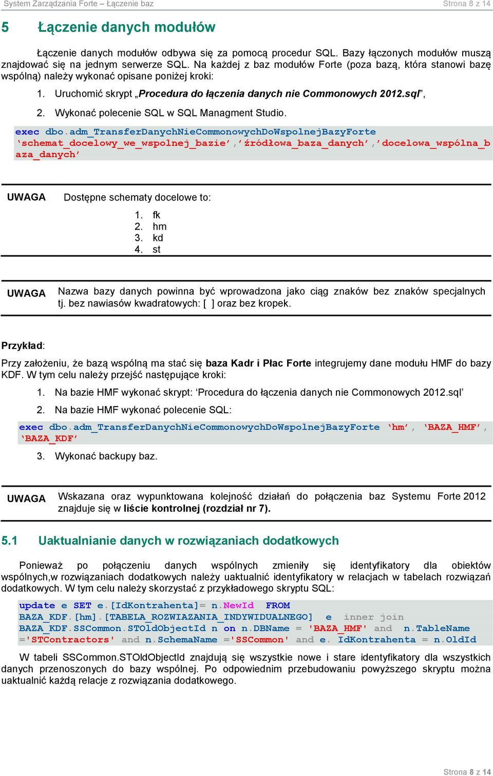 Uruchomić skrypt Procedura do łączenia danych nie Commonowych 2012.sql, 2. Wykonać polecenie SQL w SQL Managment Studio. exec dbo.