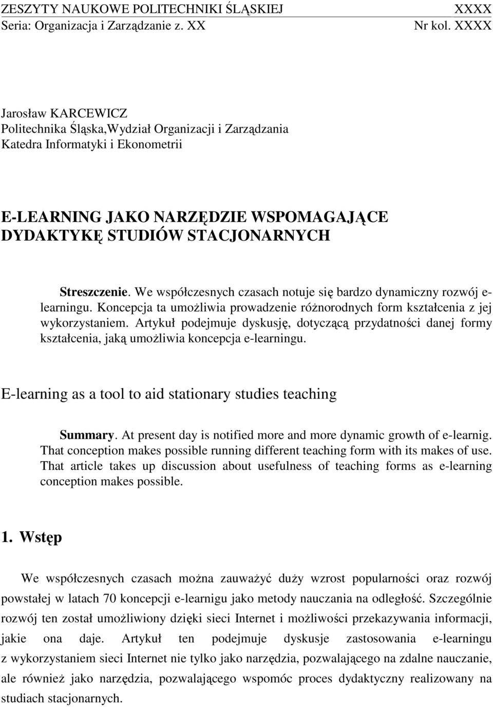 We współczesnych czasach notuje się bardzo dynamiczny rozwój e- learningu. Koncepcja ta umoŝliwia prowadzenie róŝnorodnych form kształcenia z jej wykorzystaniem.