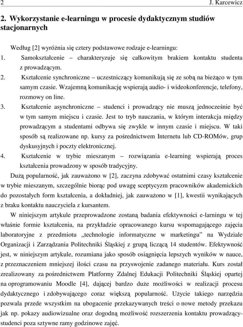 Wzajemną komunikację wspierają audio- i wideokonferencje, telefony, rozmowy on line. 3. Kształcenie asynchroniczne studenci i prowadzący nie muszą jednocześnie być w tym samym miejscu i czasie.