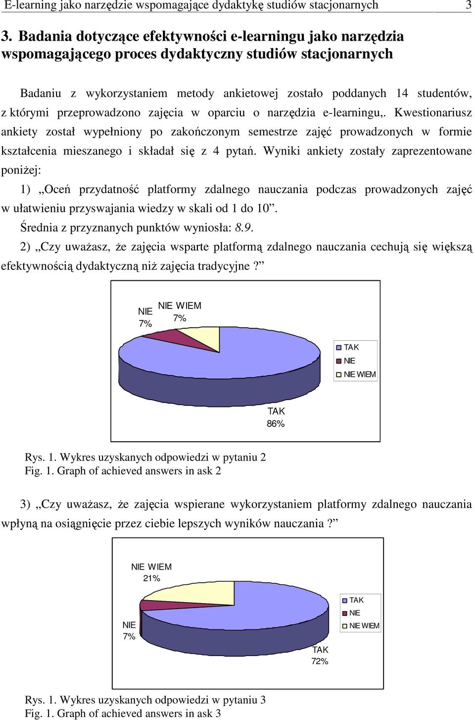 przeprowadzono zajęcia w oparciu o narzędzia e-learningu,. Kwestionariusz ankiety został wypełniony po zakończonym semestrze zajęć prowadzonych w formie kształcenia mieszanego i składał się z 4 pytań.