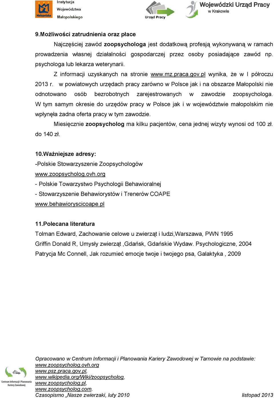 w powiatowych urzędach pracy zarówno w Polsce jak i na obszarze Małopolski nie odnotowano osób bezrobotnych zarejestrowanych w zawodzie zoopsychologa.