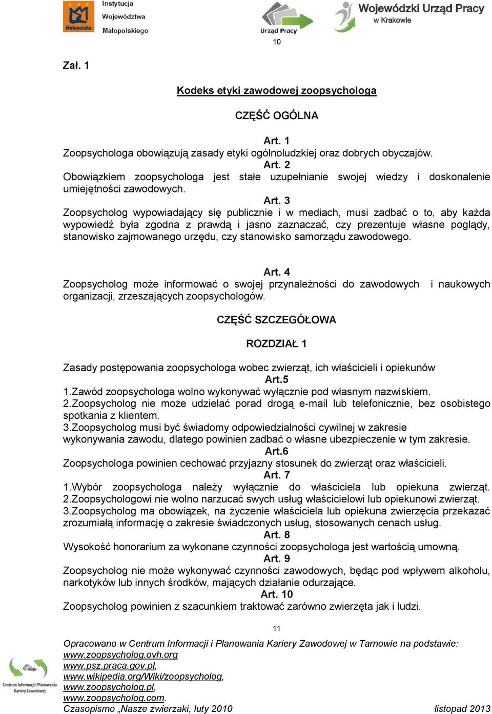 urzędu, czy stanowisko samorządu zawodowego. Art. 4 Zoopsycholog może informować o swojej przynależności do zawodowych organizacji, zrzeszających zoopsychologów.