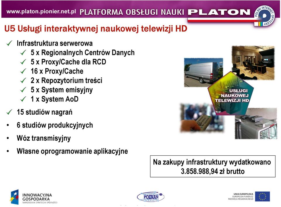 System emisyjny 1 x System AoD 15 studiów nagrań 6 studiów produkcyjnych Wóz