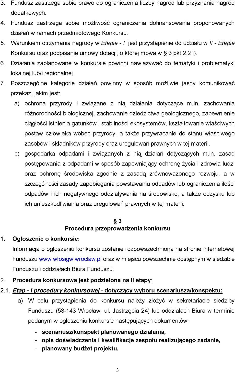 Warunkiem otrzymania nagrody w Etapie - I jest przystąpienie do udziału w II - Etapie Konkursu oraz podpisanie umowy dotacji, o której mowa w 3 pkt 2.2 i). 6.