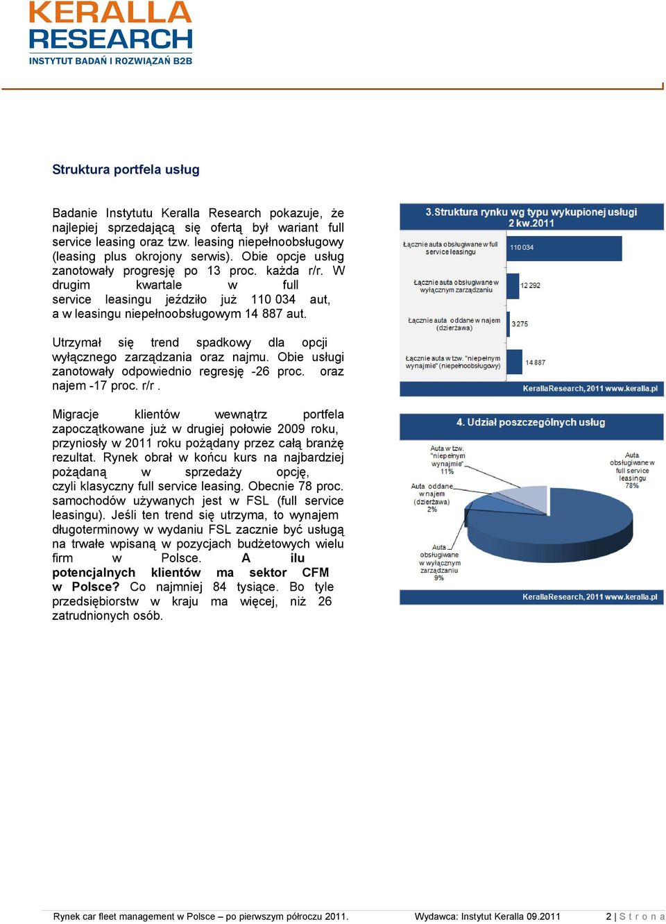 W drugim kwartale w full service leasingu jeździło już 110 034 aut, a w leasingu niepełnoobsługowym 14 887 aut. Utrzymał się trend spadkowy dla opcji wyłącznego zarządzania oraz najmu.