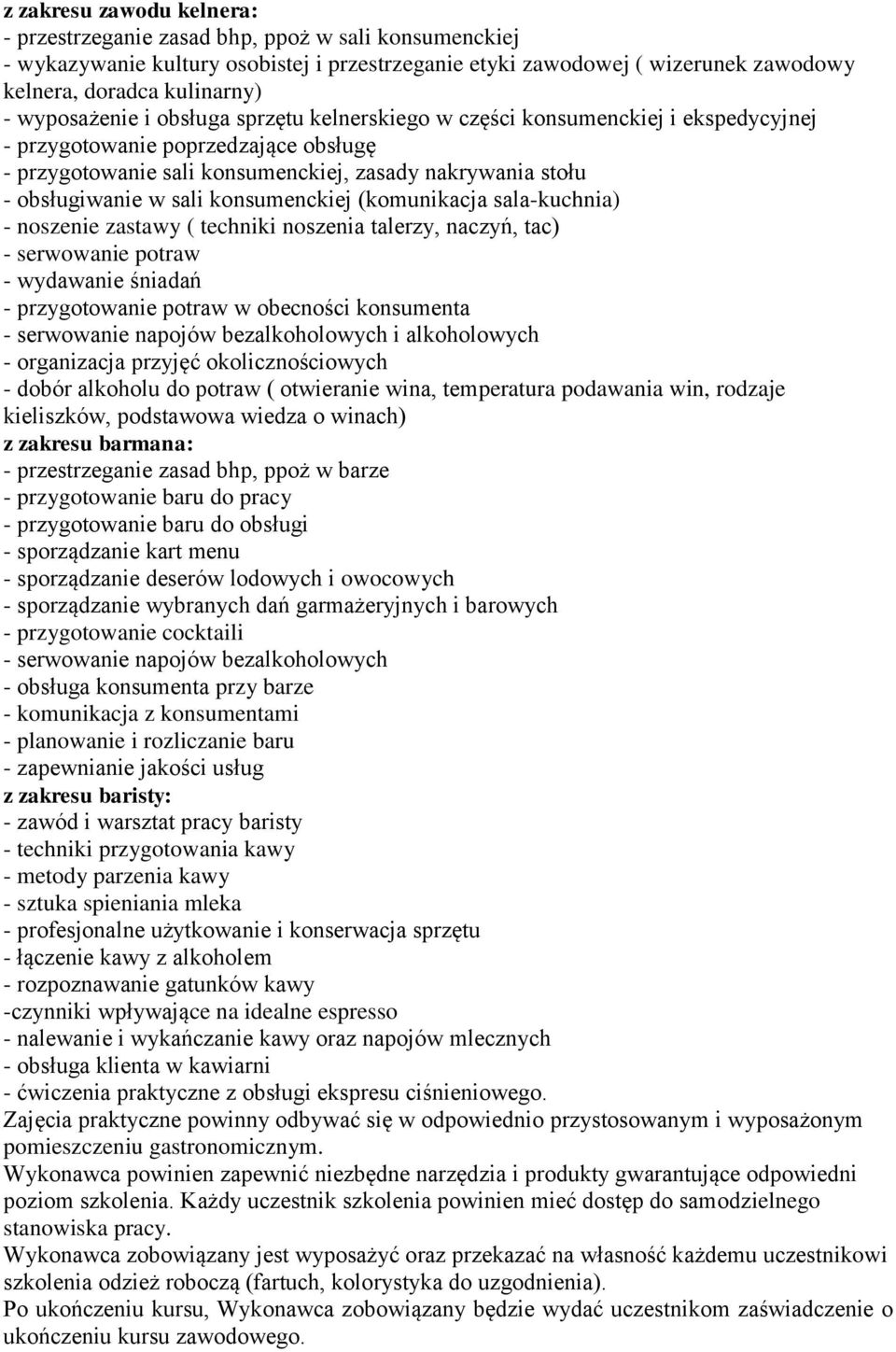 sali konsumenckiej (komunikacja sala-kuchnia) - noszenie zastawy ( techniki noszenia talerzy, naczyń, tac) - serwowanie potraw - wydawanie śniadań - przygotowanie potraw w obecności konsumenta -