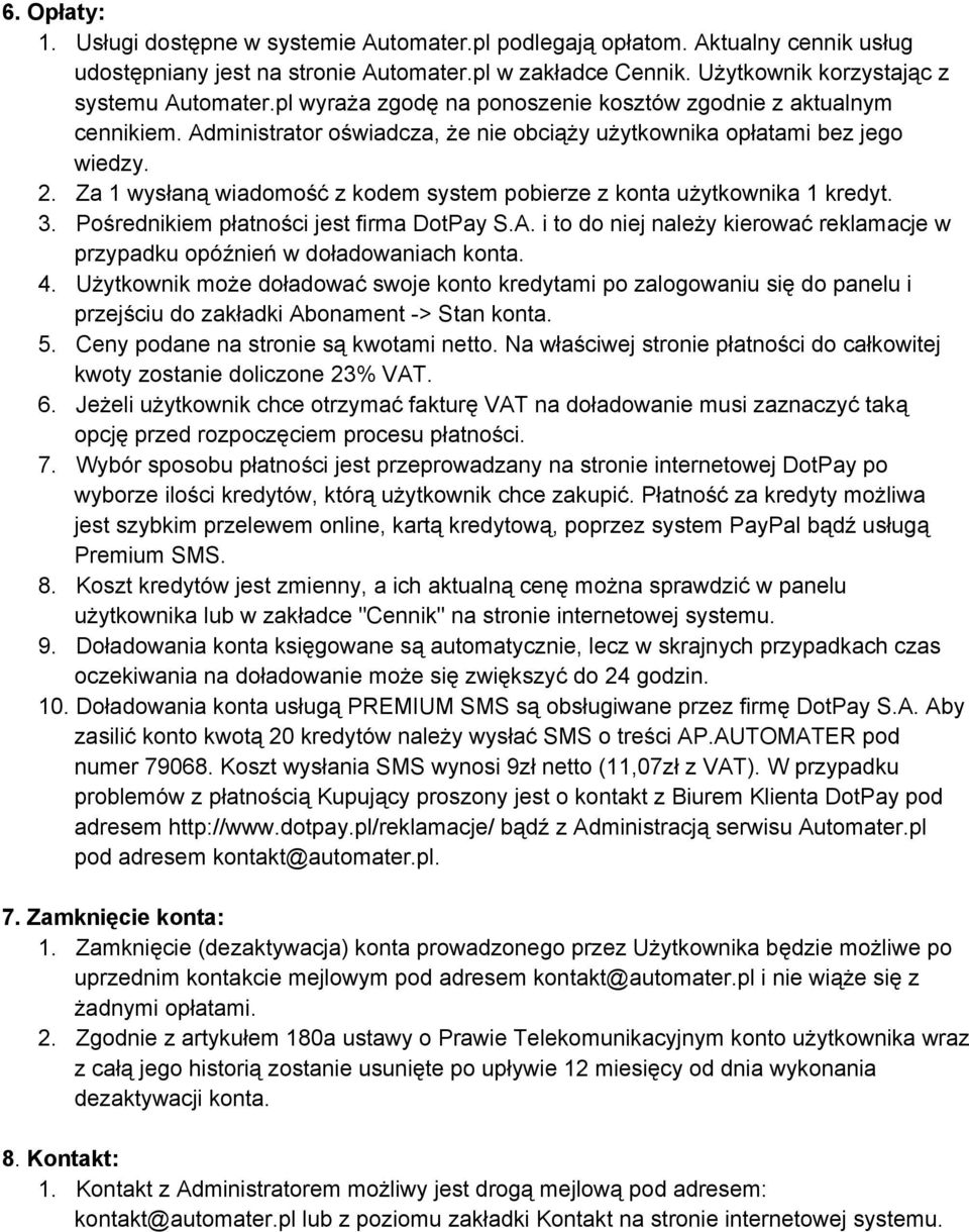 Za 1 wysłaną wiadomość z kodem system pobierze z konta użytkownika 1 kredyt. 3. Pośrednikiem płatności jest firma DotPay S.A.