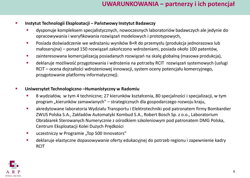 wdrożeniami, posiada około 100 patentów, zainteresowana komercjalizacją posiadanych rozwiązań na skalę globalną (masowa produkcja), deklaruje możliwość przygotowania i wdrożenia na potrzeby RCIT