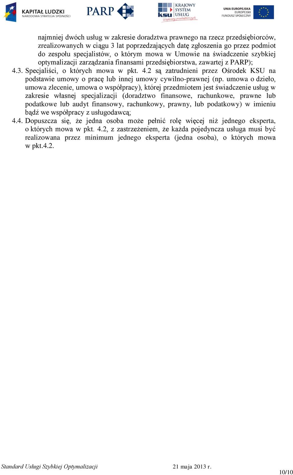 3. Specjaliści, o których mowa w pkt. 4.2 są zatrudnieni przez Ośrodek KSU na podstawie umowy o pracę lub innej umowy cywilno-prawnej (np.