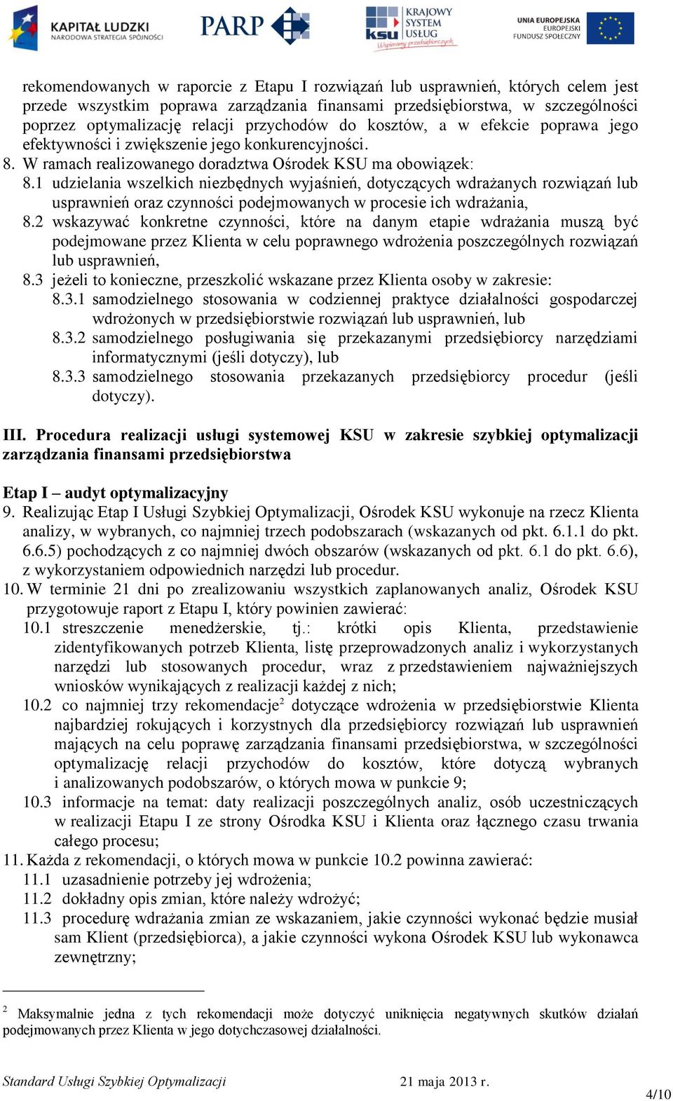 1 udzielania wszelkich niezbędnych wyjaśnień, dotyczących wdrażanych rozwiązań lub usprawnień oraz czynności podejmowanych w procesie ich wdrażania, 8.
