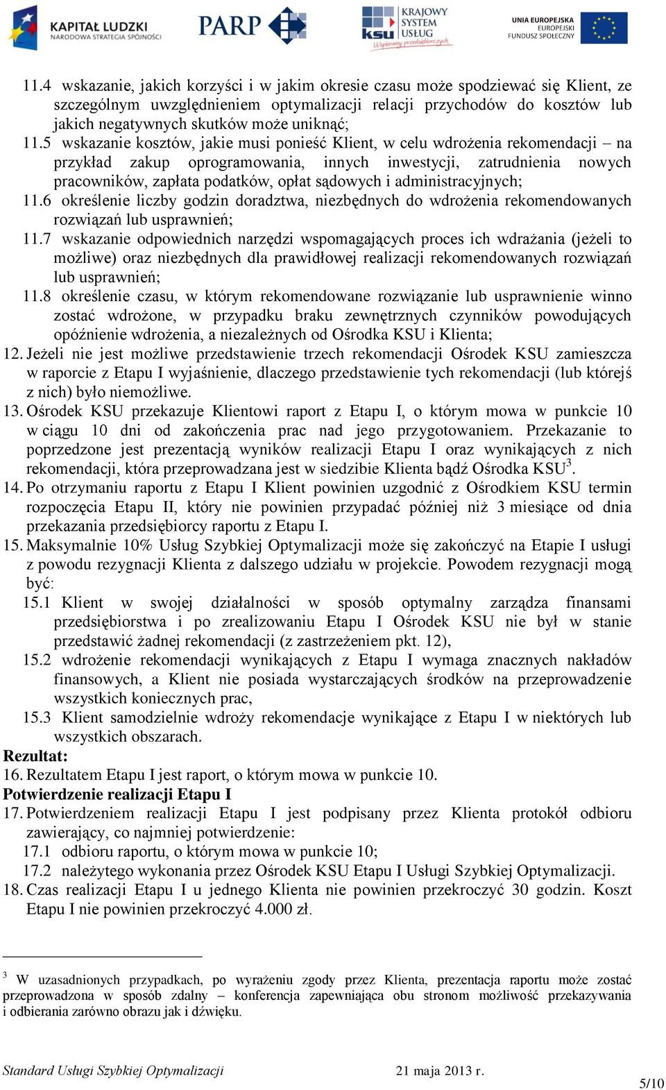 5 wskazanie kosztów, jakie musi ponieść Klient, w celu wdrożenia rekomendacji na przykład zakup oprogramowania, innych inwestycji, zatrudnienia nowych pracowników, zapłata podatków, opłat sądowych i