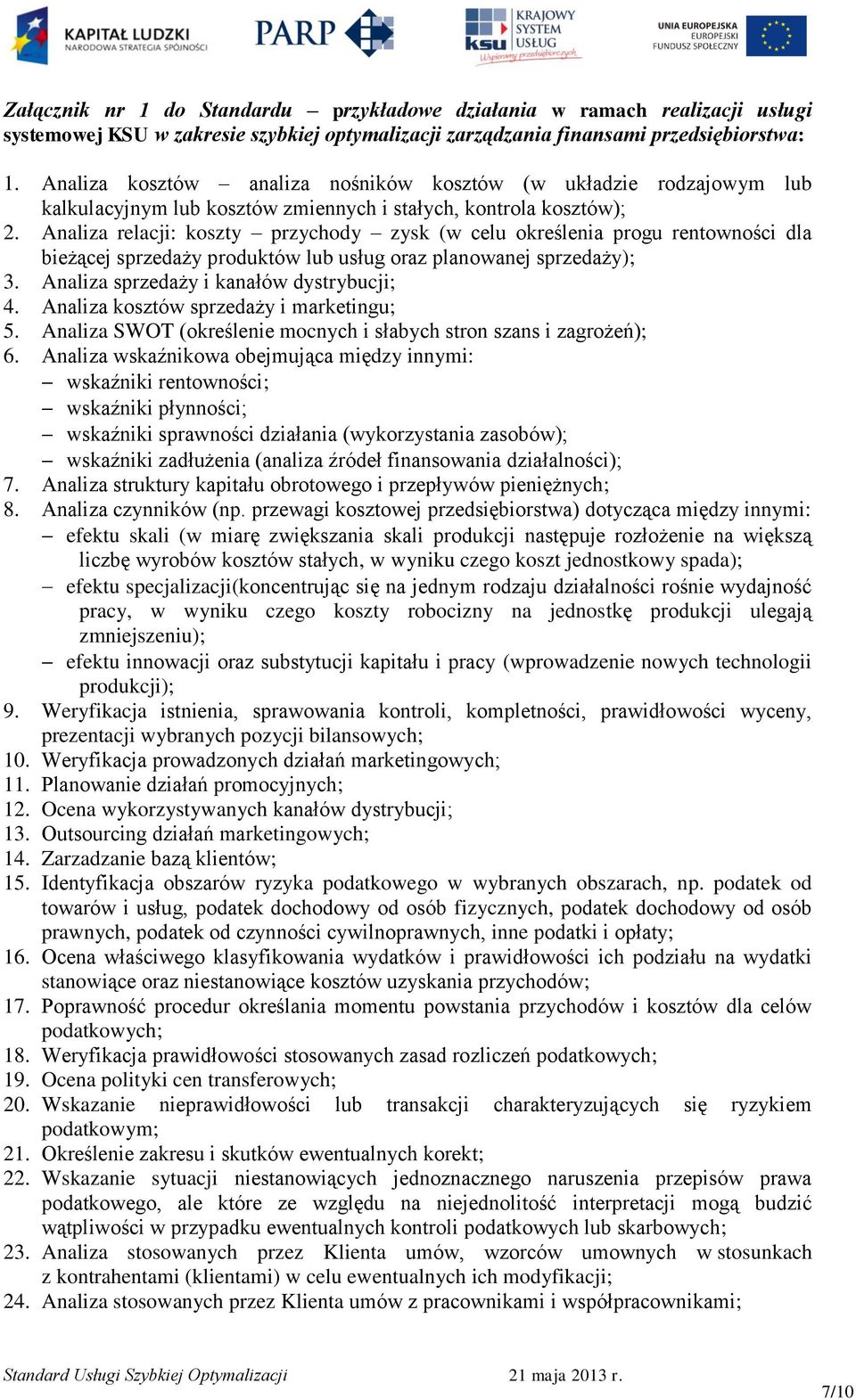 Analiza relacji: koszty przychody zysk (w celu określenia progu rentowności dla bieżącej sprzedaży produktów lub usług oraz planowanej sprzedaży); 3. Analiza sprzedaży i kanałów dystrybucji; 4.