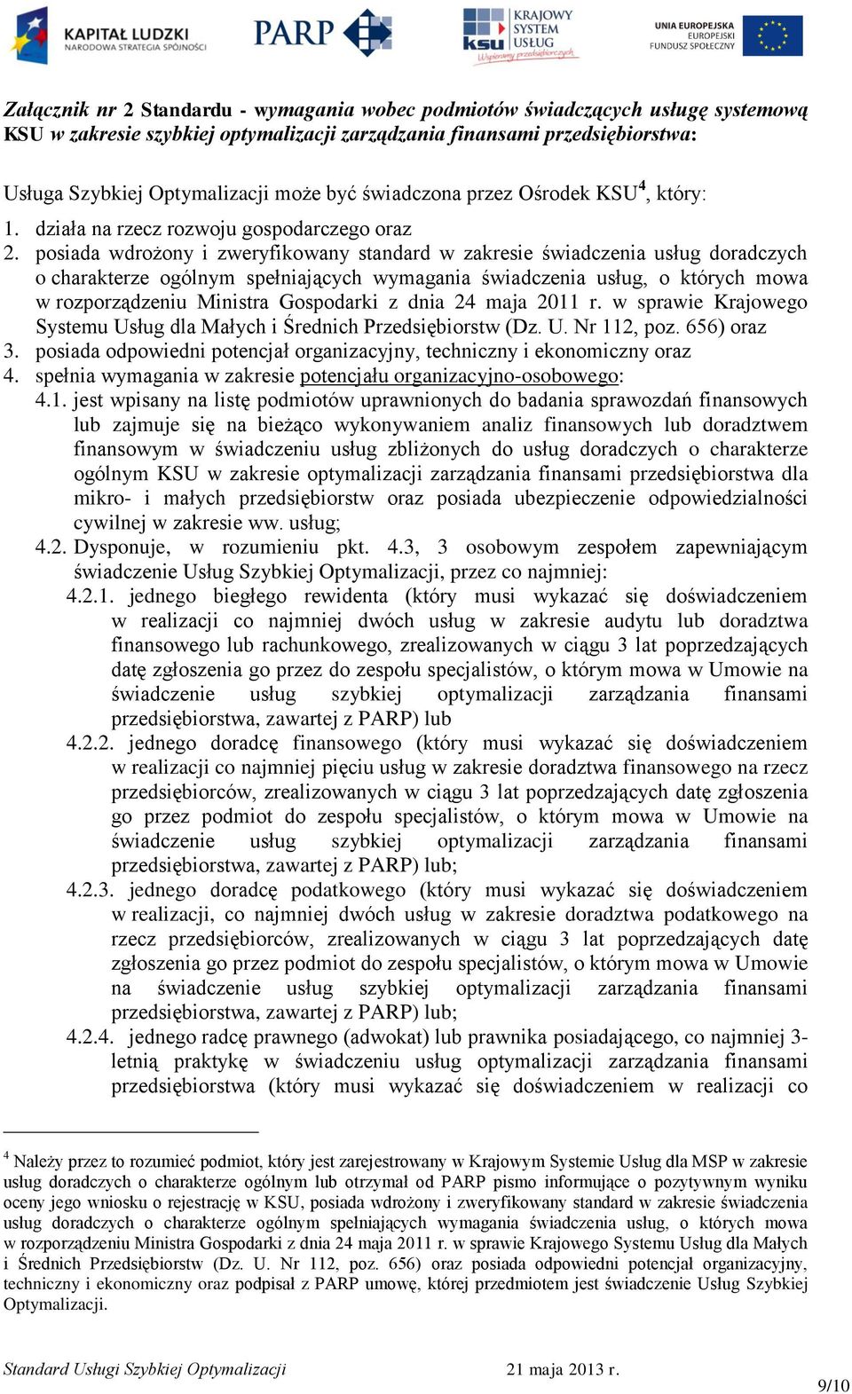 posiada wdrożony i zweryfikowany standard w zakresie świadczenia usług doradczych o charakterze ogólnym spełniających wymagania świadczenia usług, o których mowa w rozporządzeniu Ministra Gospodarki