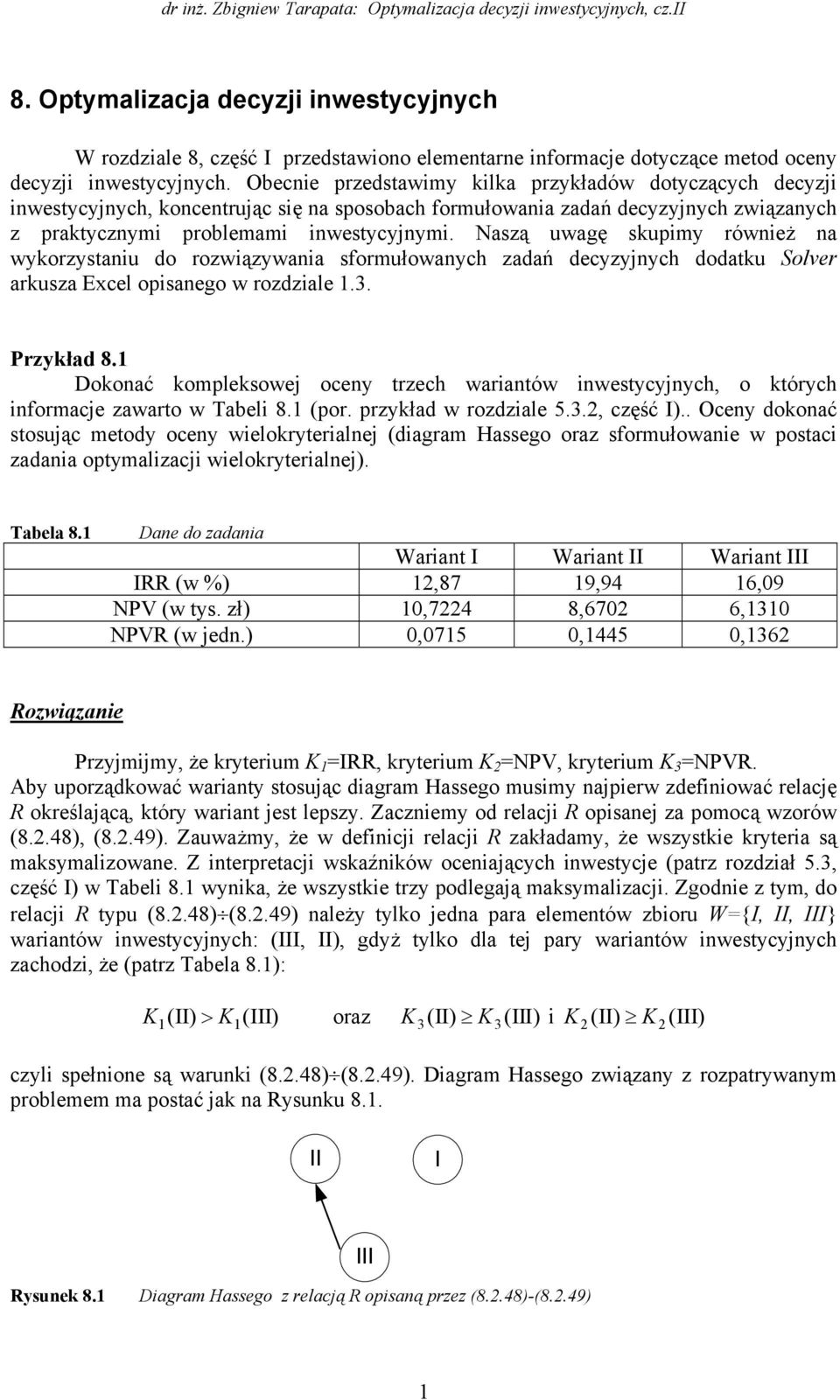 Obecne przedstawmy klka przykładów dotyczących decyzj nwestycyjnych, koncentrując sę na sposobach formułowana zadań decyzyjnych zwązanych z praktycznym problemam nwestycyjnym.