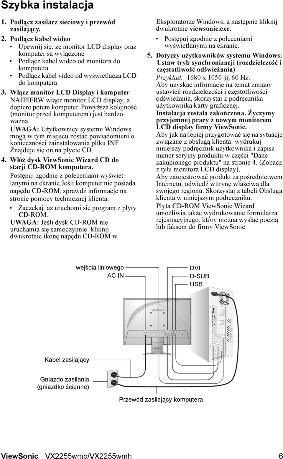 Włącz monitor LCD Display i komputer NAJPIERW włącz monitor LCD display, a dopiero potem komputer. Powyższa kolejność (monitor przed komputerem) jest bardzo ważna.