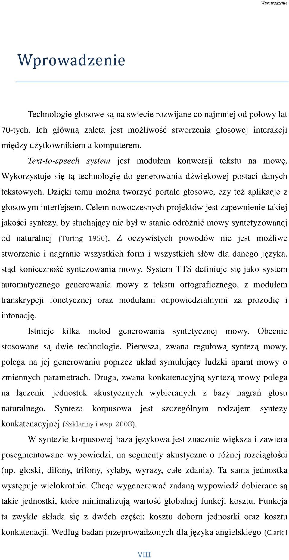 Wykorzystuje się tą technologię do generowania dźwiękowej postaci danych tekstowych. Dzięki temu można tworzyć portale głosowe, czy też aplikacje z głosowym interfejsem.